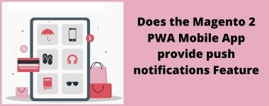 Does the Magento 2 PWA Mobile App provide push notifications Feature.jpg