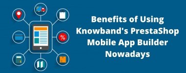 Benefits of Using Knowband's PrestaShop Mobile App Builder Nowadays.jpg